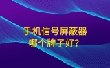 手機信號屏蔽器哪個牌子好呢？